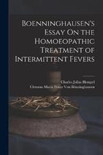 Boenninghausen's Essay On the Homoeopathic Treatment of Intermittent Fevers