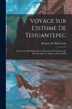 Voyage Sur L'isthme De Tehuantepec: Dans L'état De Chiapas Et La République De Guatémala, Exécuté Dans Les Années 1859 Et 1860