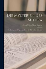 Die Mysterien Des Mithra: Ein Beitrag Zur Religionsgeschichte Der Römischen Kaiserzeit