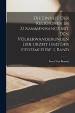 Die Einheit der Religionen im Zusammenhange mit den Voelkerwanderungen der Urzeit und der Geheimlehre. 1. Band