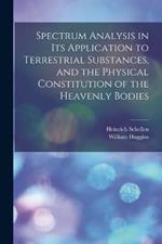 Spectrum Analysis in Its Application to Terrestrial Substances, and the Physical Constitution of the Heavenly Bodies