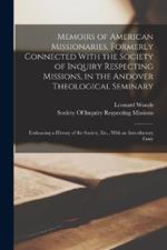 Memoirs of American Missionaries, Formerly Connected With the Society of Inquiry Respecting Missions, in the Andover Theological Seminary: Embracing a History of the Society, Etc., With an Introductory Essay