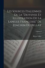 Les Sources Italiennes De La Deffense Et Illustration De La Langue Francoise De Joachim Du Bellay; Volume 9