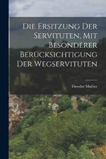 Die Ersitzung der Servituten, mit besonderer Berücksichtigung der Wegservituten