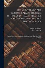 Kleine Beitrage Zur Deutschen Mythologie, Sitten Und Heimathskunde in Sagen Und Gebauchen Aus Thuringen: Sagen, Sitten Und Gebrauche Aus Thuringen, Hrsg. Von G. L. Schmidt