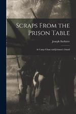 Scraps From the Prison Table: At Camp Chase and Johnson's Island