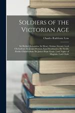 Soldiers of the Victorian Age: Sir Herbert Edwardes. Sir Henry Marion Durand. Lord Chelmsford. Sir James Outram. Lord Strathnairn. Sir Neville Bowles Chamberlain. Sir James Hope Grant. Lord Napier of Magdala. Lord Clyde