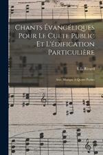 Chants Evangeliques Pour Le Culte Public Et L'edification Particuliere: Avec Musique A Quatre Parties