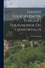 Danske Folkeaeventyr, Fundne I Folkemunde Og Gjenfortalte