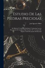 Estudio De Las Piedras Preciosas: Su Historia Y Caracteres En Bruto Y Labradas Con La Descripcion De Las Joyas Mas Notables De La Corona De Espana Y Del Monasterio Del Escorial