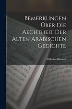 Bemerkungen UEber Die Aechtheit Der Alten Arabischen Gedichte