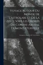 Voyage Autour Du Monde De L'astrolabe Et De La Zelee Sous Les Ordres Du Contre-Amiral Dumont-D'urville: Pendant Les Annees 1837, 38, 39 Et 40