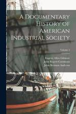 A Documentary History of American Industrial Society; Volume 2