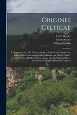 Origines Celticae: I. Origines Celticae. Ii. Historical Papers. Pudens and Claudia. the Early English Settlements in South Britain. the 'belgic Ditches' and the Probable Date of Stonehenge. the Four Roman Ways. the Welsh and English Boundaries After A
