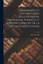 Grammaires Et Vocabulaires Roucouyenne, Arrouague, Piapoco Et D'autres Langues De La Region Des Guyanes