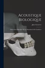 Acoustique Biologique; Phenomenes Physiques De La Phonation Et De L'audition
