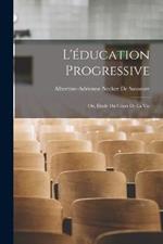 L'education Progressive: Ou, Etude Du Cours De La Vie