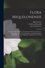 Flora Miquelonensis: Florule De L'ile Miquelon (Amerique Du Nord). Enumeration Systematique Avec Notes Descriptives Des Phanerogames Vasculaires, Mousses, Sphaignes, Hepatiques Et Lichens