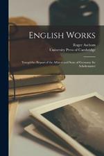 English Works: Toxophilus Report of the Affaires and State of Germany the Scholemaster