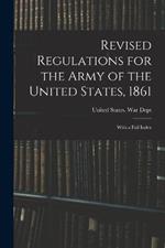 Revised Regulations for the Army of the United States, 1861: With a Full Index