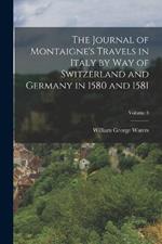 The Journal of Montaigne's Travels in Italy by Way of Switzerland and Germany in 1580 and 1581; Volume 3