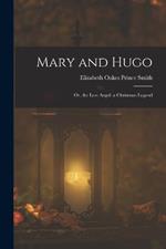 Mary and Hugo: Or, the Lost Angel. a Christmas Legend