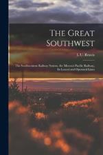 The Great Southwest: The Southwestern Railway System, the Missouri Pacific Railway, Its Leased and Operated Lines