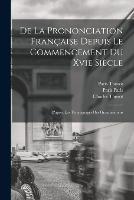 De La Prononciation Française Depuis Le Commencement Du Xvie Siècle: D'après Les Témoignages Des Grammairiens