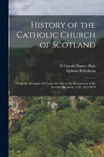 History of the Catholic Church of Scotland: From the Accession of Charles the First to the Restoration of the Scottish Hierarchy, A.D. 1625-1878