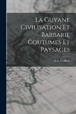 La Guyane Civilisation Et Barbarie Coutumes Et Paysages