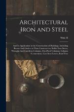 Architectural Iron and Steel: And its Application in the Construction of Buildings, Including Beams And Girders in Floor Construction, Rolled Iron Struts, Wrought And Cast-iron Columns, Fire-proof Columns, Column Connections, Cast-iron Lintels, Roof Trus