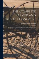 The Complete Farmer and Rural Economist: Containing a Compendious Epitome of the Most Important Branches of Agricultural and Rural Economy