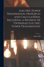 Electric Power Transmission, Principles and Calculations, Including a Revision of Overhead Electric Power Transmission