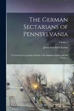 The German Sectarians of Pennsylvania: A Critical and Legendary History of the Ephrata Cloister and the Dunkers; Volume 2