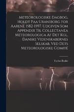 Meteorologiske dagbog, holdt paa Uraniborg for aarene 1582-1597. Udgiven som appendix til Collectanea meteorologica af det Kgl. Danske videnskabernes selskab, ved dets Meteorologiske comite