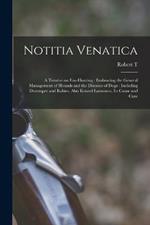 Notitia Venatica: A Treatise on Fox-hunting: Embracing the General Management of Hounds and the Diseases of Dogs: Including Distemper and Rabies, Also Kennel Lameness, its Cause and Cure