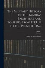 The Military History of the Madras Engineers and Pioneers, From 1743 up to the Present Time; Volume 1