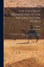 The Five Great Monarchies of the Ancient Eastern World; or, The History, Geography, and Antiquites of Chaldaea, Assyria, Babylon, Media, and Persia; Volume 3