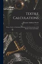Textile Calculations: Being a Guide to Calculations Relating to the Construction of all Kinds of Yarns and Fabrics