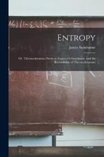 Entropy; or, Thermodynamics From an Engineer's Standpoint, and the Reversibility of Thermodynamics