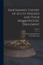 Hartmann's Theory of Acute Diseases and Their Homeopathic Treatment; Volume 2