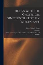 Hours With the Ghosts, or, Nineteenth Century Witchcraft: Illustrated Investigations Into the Phenomena of Spiritualism and Theosophy