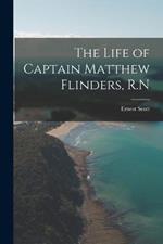 The Life of Captain Matthew Flinders, R.N