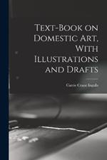 Text-book on Domestic art, With Illustrations and Drafts