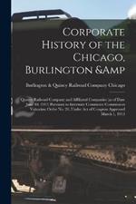 Corporate History of the Chicago, Burlington & Quincy Railroad Company and Affiliated Companies (as of Date June 30, 1917) Pursuant to Interstate Commerce Commission Valuation Order no. 20, Under act of Congress Approved March 1, 1913