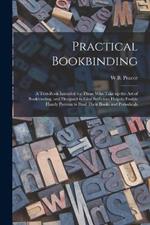 Practical Bookbinding: A Text-book Intended for Those who Take up the art of Bookbinding, and Designed to Give Sufficient Help to Enable Handy Persons to Bind Their Books and Periodicals