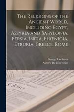 The Religions of the Ancient World, Including Egypt, Assyria and Babylonia, Persia, India, Phoenicia, Etruria, Greece, Rome