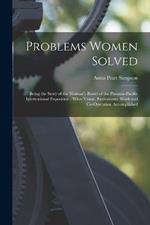 Problems Women Solved: Being the Story of the Woman's Board of the Panama-Pacific International Exposition: What Vision, Enthusiasm, Work and Co-operation Accomplished