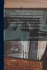 The United States and Mexico, 1821-1848, a History of the Relations Between the two Countries From the Independence of Mexico to the Close of the war With the United States; Volume 2