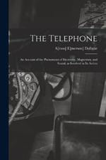 The Telephone: An Account of the Phenomena of Electricity, Magnetism, and Sound, as Involved in its Action